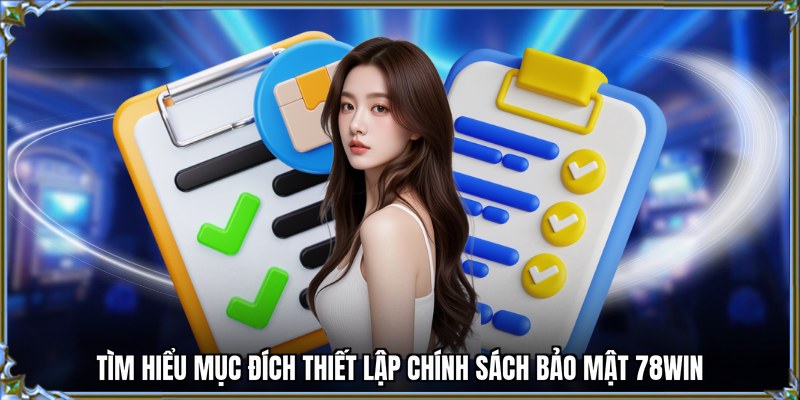 Tìm hiểu mục đích thiết lập chính sách bảo mật 78WIN